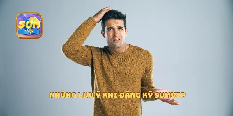  Những lưu ý khi đăng ký Sumvip